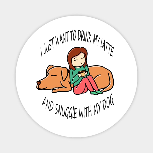 I just want to drink coffee and snuggle with my dog Magnet by Bubbly Tea